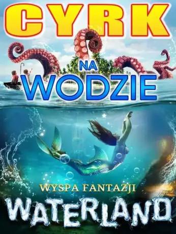 Toruń Wydarzenie Widowisko Cyrk na Wodzie WATERLAND Wyspa Fantazji - TORUŃ